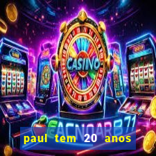 paul tem 20 anos de idade